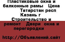 Пластиковые окна и балконные рамы › Цена ­ 5 000 - Татарстан респ., Казань г. Строительство и ремонт » Двери, окна и перегородки   